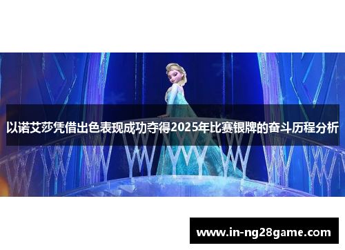 以诺艾莎凭借出色表现成功夺得2025年比赛银牌的奋斗历程分析