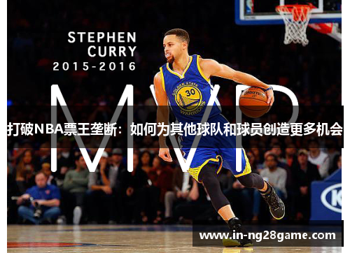 打破NBA票王垄断:如何为其他球队和球员创造更多机会 打破NBA票王垄断:如何为其他球队和球员创造更多机会