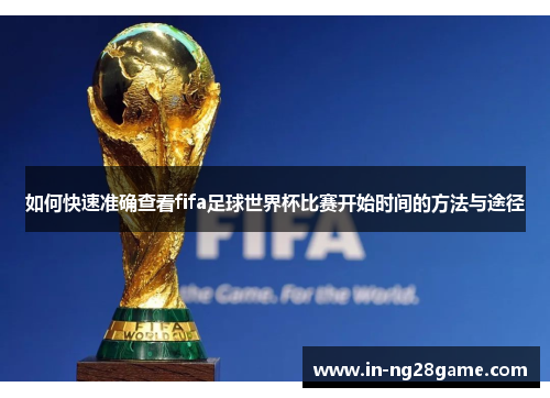 如何快速准确查看fifa足球世界杯比赛开始时间的方法与途径