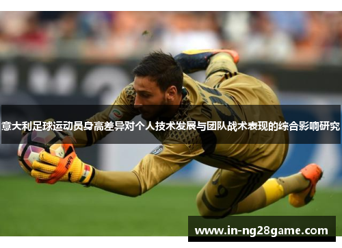 意大利足球运动员身高差异对个人技术发展与团队战术表现的综合影响研究