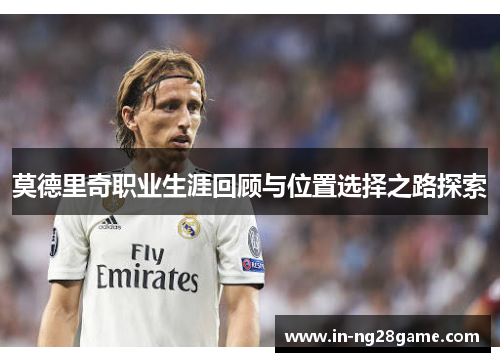 莫德里奇职业生涯回顾与位置选择之路探索