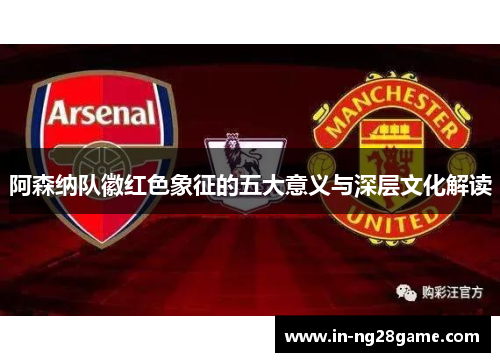 阿森纳队徽红色象征的五大意义与深层文化解读