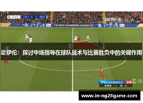 霍伊伦:探讨中场指导在球队战术与比赛胜负中的关键作用 霍伊伦:探讨中场指导在球队战术与比赛胜负中的关键作用