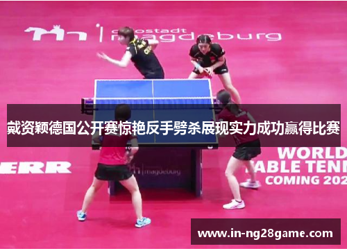 戴资颖德国公开赛惊艳反手劈杀展现实力成功赢得比赛 戴资颖德国公开赛惊艳反手劈杀展现实力成功赢得比赛