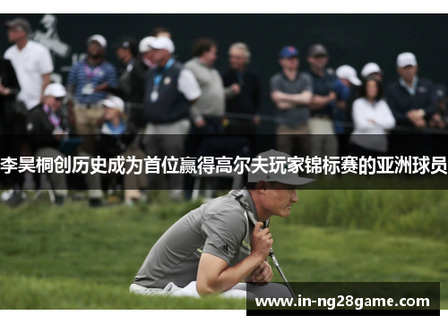 李昊桐创历史成为首位赢得高尔夫玩家锦标赛的亚洲球员 李昊桐创历史成为首位赢得高尔夫玩家锦标赛的亚洲球员