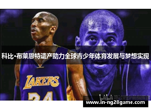 科比·布莱恩特遗产助力全球青少年体育发展与梦想实现
